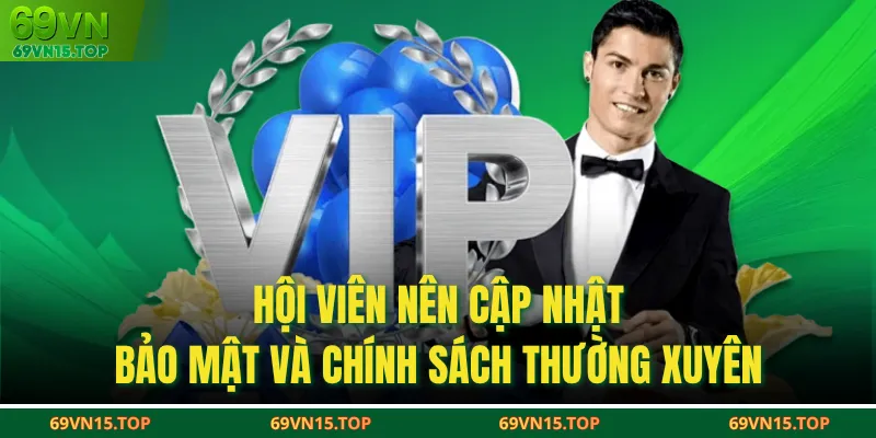 Hội viên nên cập nhật bảo mật và chính sách thường xuyên