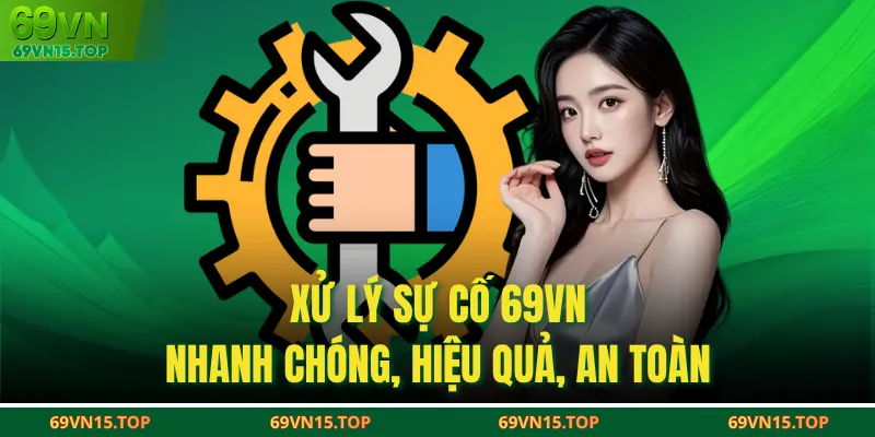 Xử lý sự cố 69VN nhanh chóng, hiệu quả, an toàn